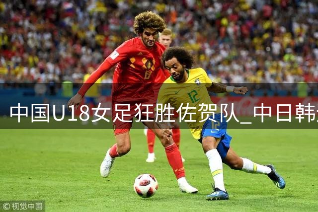 中国U18女足狂胜佐贺队 中日韩运动会首战告捷