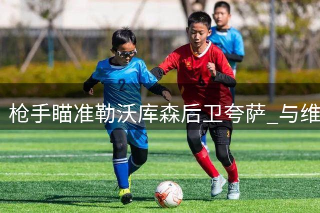 枪手瞄准勒沃库森后卫夸萨 与维拉就孔萨转会价格存分歧